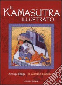 Il kamasutra illustrato-Ananga Ranga-Il giardino profumato. Ediz. illustrata libro