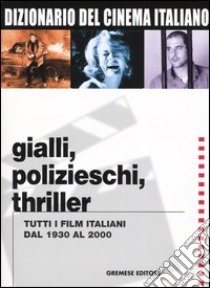 Dizionario del cinema italiano. Gialli, polizieschi, thriller. Tutti i film italiani dal 1930 al 2000 libro di Lancia E. (cur.); Poppi R. (cur.)