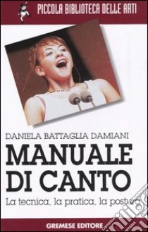 Manuale di canto. La tecnica, la pratica, la postura libro di Battaglia Damiani Daniela