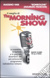 Il meglio di The morning show. Le scenette, le battute e le gag più divertenti del più esilarante programma radiofonico romano libro di Vari Massimo - Bombolone