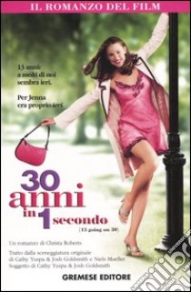 Trenta anni in 1 secondo. (13 going on 30) libro di Roberts Christa