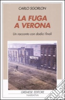 La fuga a Verona. Un racconto con dodici finali libro di Sgorlon Carlo