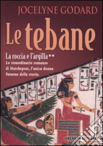 La Roccia e l'argilla. Le tebane. Vol. 2 libro di Godard Jocelyne