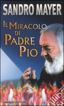 Il miracolo di Padre Pio libro di Mayer Sandro