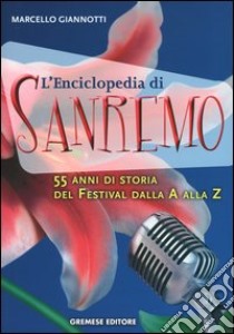 L'enciclopedia di Sanremo. 55 anni di storia del Festival dalla A alla Z libro di Giannotti Marcello