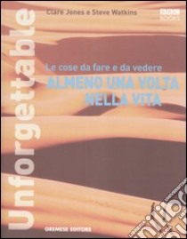 Unforgettable. Le cose da fare e da vedere almeno una volta nella vita. Ediz. illustrata libro di Jones Clare; Watkins Steve