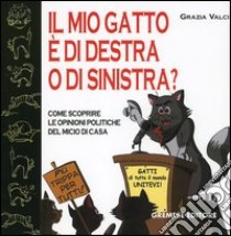 Il mio gatto è di destra o di sinistra? Come scoprire le opinioni politiche del micio di casa libro di Valci Grazia