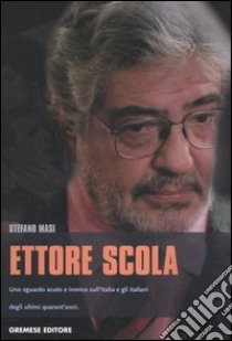 Ettore Scola. Uno sguardo acuto e ironico sull'Italia e gli italiani degli ultimi quarant'anni libro di Masi Stefano