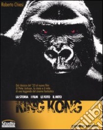 King Kong. La storia, i film, le foto, il mito libro di Chiesi Roberto