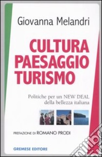 Cultura paesaggio turismo. Politiche per un New deal della bellezza italiana libro di Melandri Giovanna