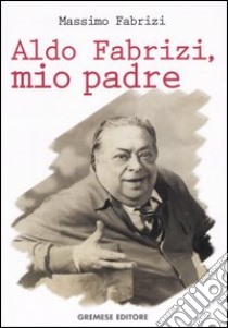 Aldo Fabrizi, mio padre libro di Fabrizi Massimo