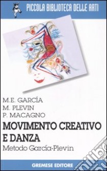 Movimento creativo e danza. Metodo García-Plevin libro di García M. Elena; Plevin Marcia; Macagno Patrizia