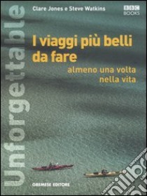 Unforgettable. I viaggi più belli da fare almeno una volta nella vita. Ediz. illustrata libro di Watkins Steve; Jones Clare; Tinker C. (cur.)