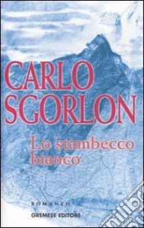 Lo stambecco bianco libro di Sgorlon Carlo