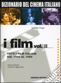 Dizionario del cinema italiano. I film. Vol. 2: Tutti i film italiani dal 1945 al 1959 libro di Poppi Roberto