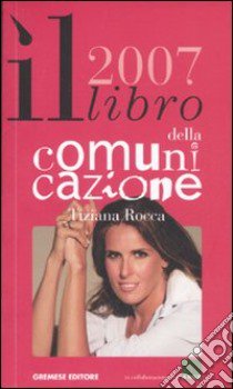 Il libro della comunicazione 2007 libro di Rocca Tiziana