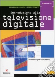 Introduzione alla televisione digitale. Dall'analogico al numerico libro di Corazza Gian Maria; Zenatti Sergio