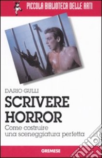 Scrivere horror. Come costruire una sceneggiatura perfetta libro di Gulli Dario M.