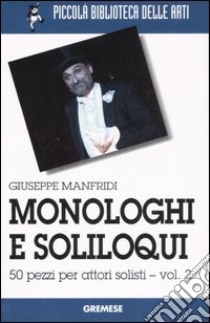 Monologhi e soliloqui. 50 pezzi per attori solisti. Vol. 2 libro di Manfridi Giuseppe