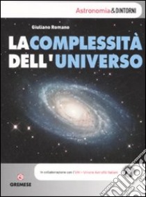 La complessità dell'universo. Ediz. illustrata libro di Romano Giuliano