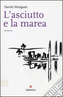 L'asciutto e la marea libro di Morganti Davide