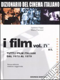 Dizionario del cinema italiano. I film. Vol. 4/1: Tutti i film italiani dal 1970 al 1979. A-L libro di Poppi Roberto; Pecorari Mario