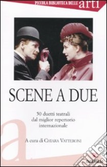 Scene a due. 50 duetti teatrali dal miglior repertorio internazionale libro di Vatteroni C. (cur.)