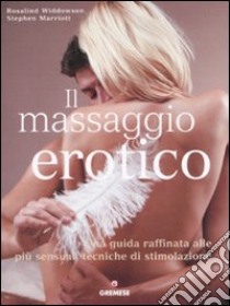 Il massaggio erotico. Una guida raffinata alle più sensuali tecniche di stimolazione. Ediz. illustrata libro di Widdowson Rosalind; Marriott Stephen