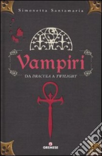 Vampiri. Da «Dracula» a «Twilight». Ediz. illustrata libro di Santamaria Simonetta