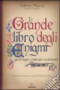 Il grande libro degli enigmi. Giochi logici, rompicapi e indovinelli libro di Mazza Fabrice; Lhullier Sylvain; Gorini P. (cur.)