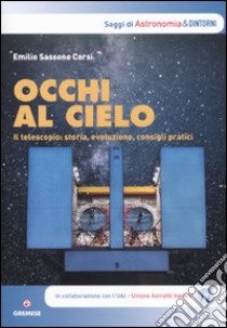 Occhi al cielo. Il telescopio: storia, evoluzione, consigli pratici libro di Sassone Corsi Emilio