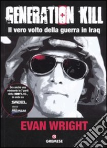 Generation Kill. Il vero volto della guerra in Iraq libro di Wright Evan