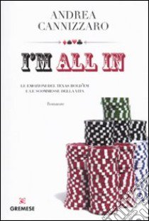 I'm all in. Le emozioni del Texas hold'em e le scommesse della vita libro di Cannizzaro Andrea