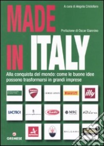 Made in Italy. Alla conquista del mondo: come le buone idee possono trasformarsi in grandi imprese libro di Cristofaro A. (cur.)