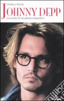 Johnny Depp. La storia di un pirata romantico libro di Wilde Angela