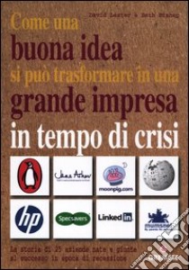 Come una buona idea si può trasformare in una grande impresa in tempo di crisi. La storia di 25 aziende nate e giunte al successo in epoca di recessione libro di Lester David; Bishop Beth