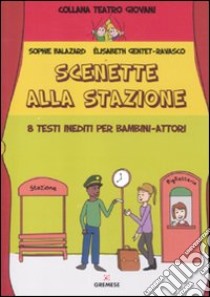 Scenette alla stazione. 8 testi inediti per bambini-attori libro di Balazard Sophie; Gentet Ravasco Élisabeth