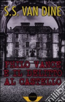 Philo Vance e il delitto al castello libro di Van Dine S. S.; Billi A. (cur.)