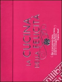 La cucina della felicità: Amore-Amicizia-Successo-Salute-Serenità-Prosperità-Fortuna libro