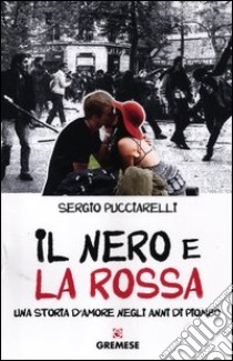 Il nero e la rossa. Una storia d'amore negli anni di piombo libro di Pucciarelli Sergio