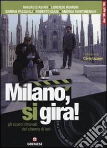 Milano, si gira! Gli scorci ritrovati del cinema di ieri. Ediz. illustrata libro