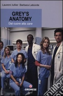 Grey's Anatomy. Dal cuore alla «care» libro di Jullier Laurent; Laborde Barbara