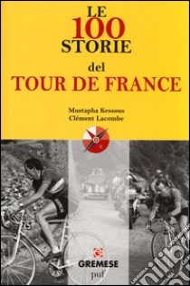 Le 100 storie del Tour de France libro di Kessous Mustapha; Lacombe Clément