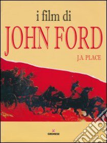 I film di John Ford. Ediz. illustrata libro di Place J. A.