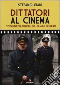 Dittatori al cinema. I totalitarismi europei sul grande schermo libro di Giani Stefano