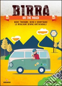 Birra on the road. Dove trovare, bere e comprare le migliori birre artigianali italiane libro