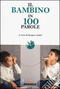 Il bambino in 100 parole libro di André J. (cur.)