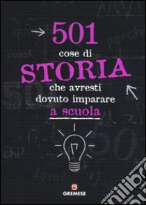 501 cose di storia che avresti dovuto imparare a scuola libro