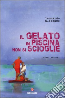 Il gelato in piscina non si scioglie libro di Altomano Leonardo