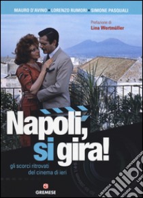 Napoli, si gira! Gli scorci ritrovati del cinema di ieri. Ediz. illustrata libro di D'Avino Mauro; Rumori Lorenzo; Pasquali Simone